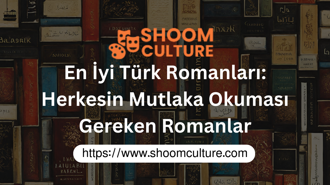 En İyi Türk Romanları: Herkesin Mutlaka Okuması Gereken Romanlar
