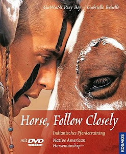 Horse, Follow Closely: Indianisches Pferdetraining - Gedanken und Übungen