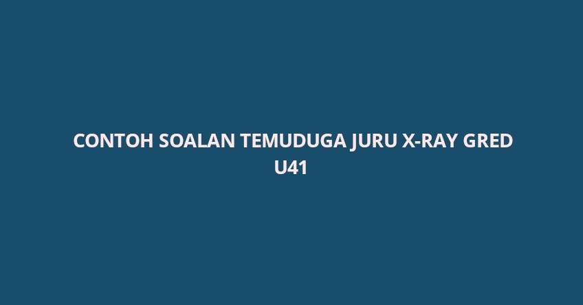 Contoh Soalan Temuduga Juru X Ray Gred U41 2020 Spa