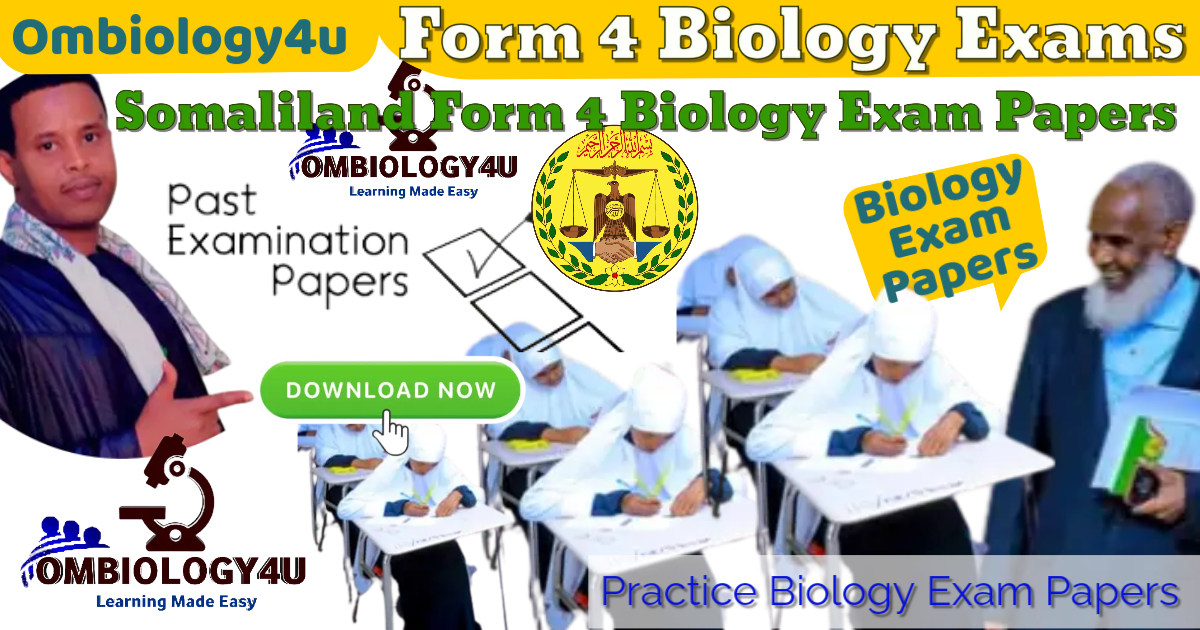 Imtixaanka shahaadiga fasalka 4aad (form 4) ee dugsiyada sare, Somaliland. Form 4 biology exam papers, Ombiology4u, Macalin Axmed Omaar