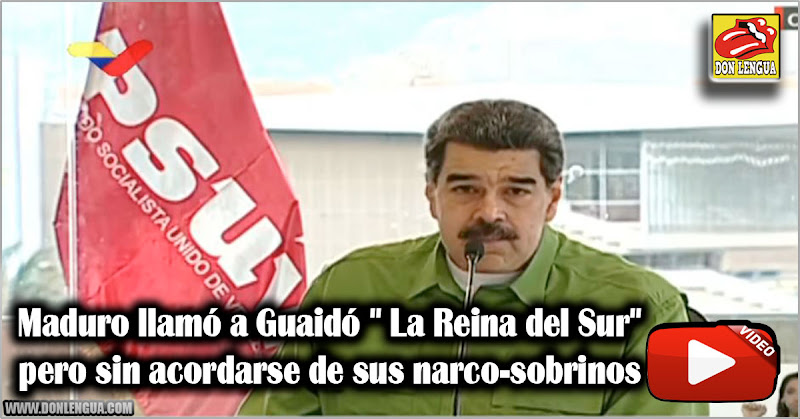 Maduro llamó a Guaidó " La Reina del Sur" pero sin acordarse de sus narco-sobrinos