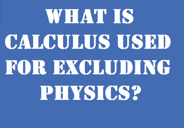 What is calculus used for excluding physics?