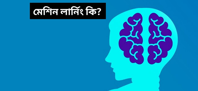 মেশিন লার্নিং কি ? মেশিন লার্নিং এর ব্যবহার