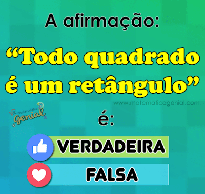 Todo quadrado é um retângulo? Verdadeiro ou falso?