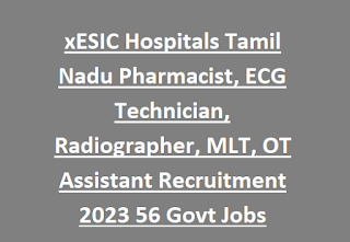 ESIC Hospitals Tamil Nadu Pharmacist, ECG Technician, Radiographer, MLT, OT Assistant Recruitment 2023 56 Govt Jobs Online
