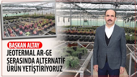 ​Başkan Altay: Jeotermal Ar-Ge Serasında Alternatif Ürün Yetiştiriyoruz