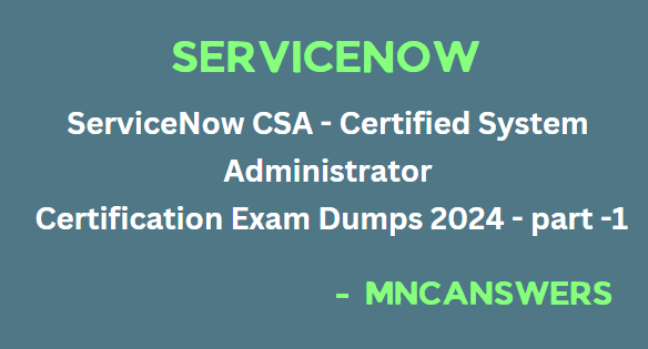 ServiceNow Certified System Administrator Certificate Dumps 2024 | Free Part -1 | MNC Answers