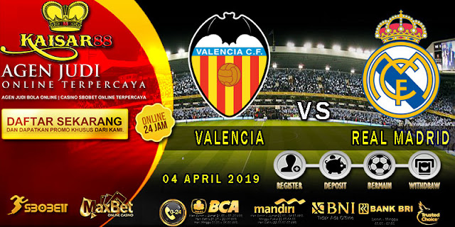 PREDIKSI BOLA TERPERCAYA VALENCIA VS REAL MADRID 4 APRIL 2019