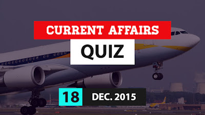 Current Affairs Quiz 18 December 2015