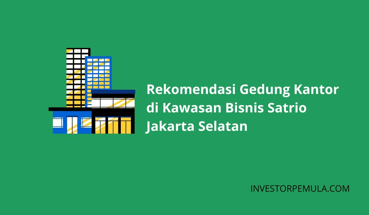 Rekomendasi Gedung Kantor di Kawasan Bisnis Satrio Jakarta Selatan untuk Disewakan