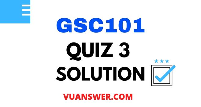 GSC101 Quiz 3 2022 Solution