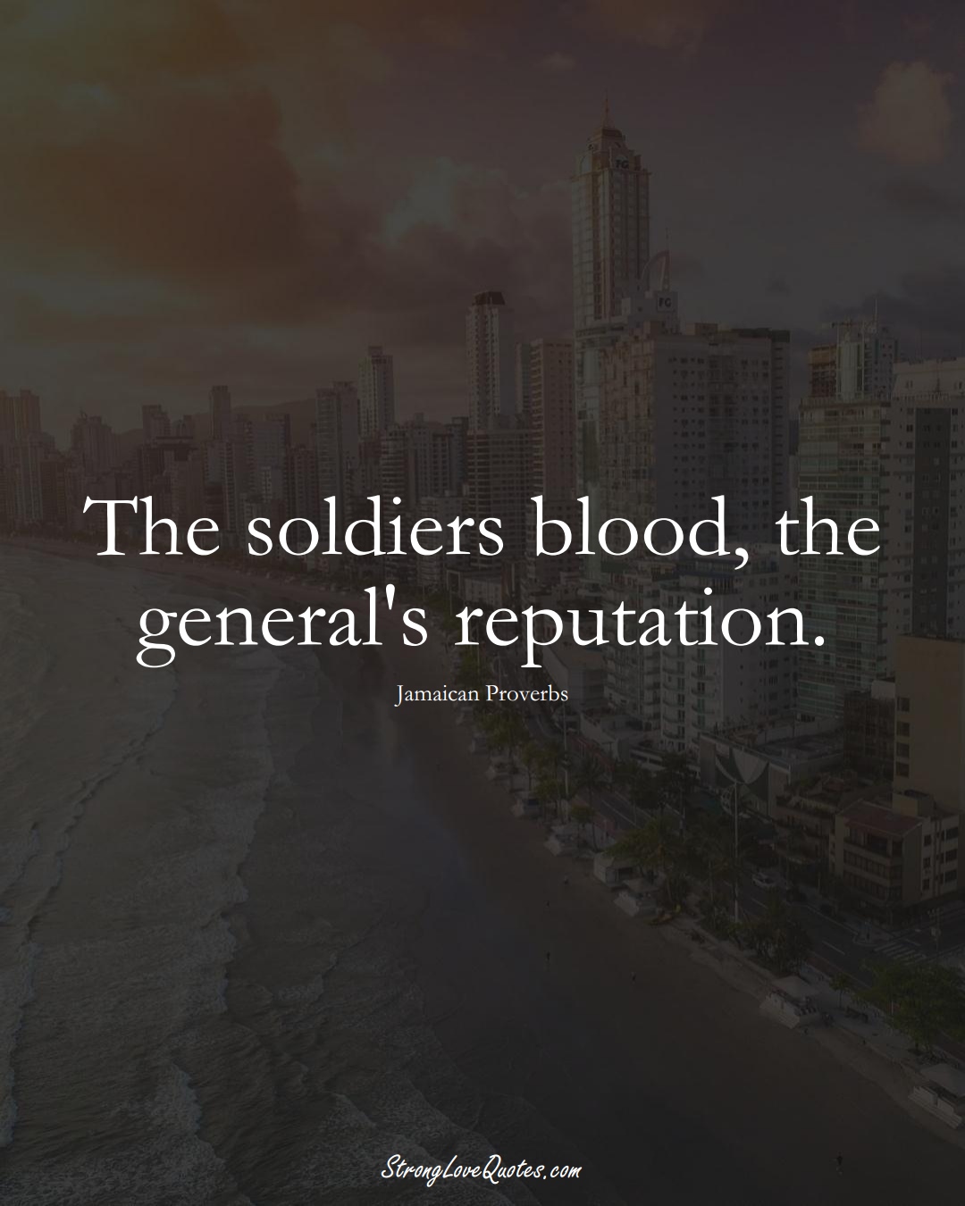 The soldiers blood, the general's reputation. (Jamaican Sayings);  #CaribbeanSayings