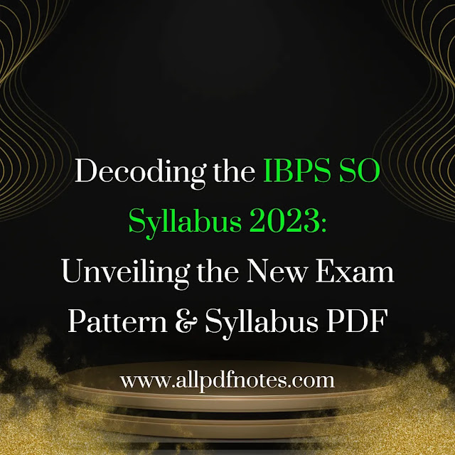 Decoding the IBPS SO Syllabus 2023: Unveiling the New Exam Pattern & Syllabus PDF, IBPS SO Syllabus PDF Download Now,