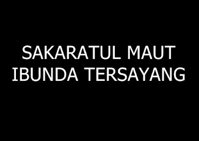 Pengalaman Pertama Kali Melihat Sakaratul Maut Ibunda