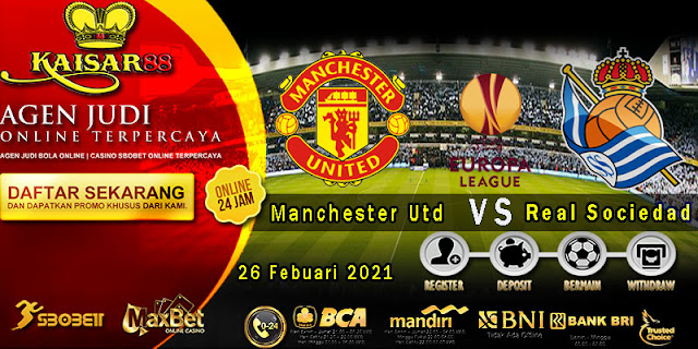 Prediksi Bola Terpercaya Liga Eropa Manchester Utd vs Real Sociedad 26 Februari