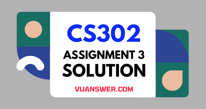 CS302 Assignment 3 Solution 2021 - VU Answer