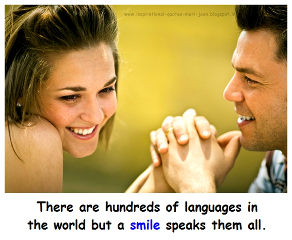 There are hundreds of languages in the world but a smile speaks them all.