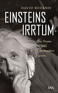 Einsteins Irrtum: Das Drama eines Jahrhundertgenies