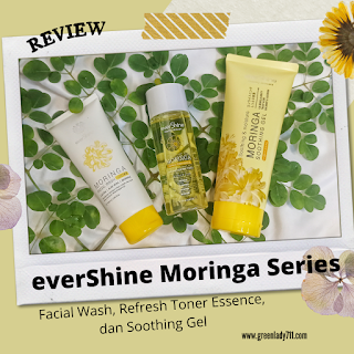 review-evershine-moringa-series-facial-wash-refresh-toner-essence-soothing-gel