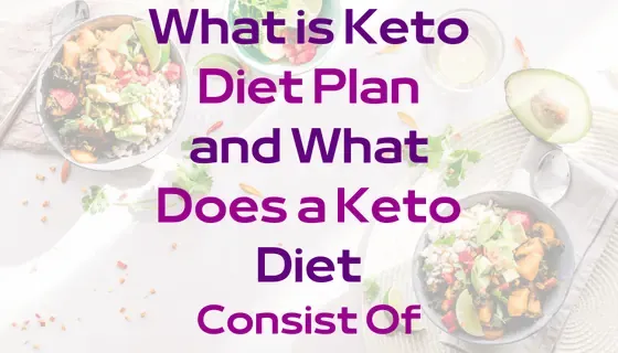 What is Keto Diet Plan and What Does a Keto Diet Consist Of