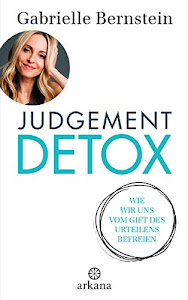 Judgement Detox: Wie wir uns vom Gift des Urteilens befreien - Mit 6-Schritte-DETOX-Programm