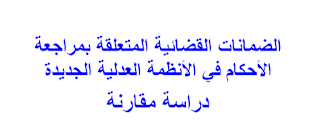 الضمانات القضائية المتعلقة بمراجعة الأحكام في الأنظمة العدلية الجديدة دراسة مقارنة