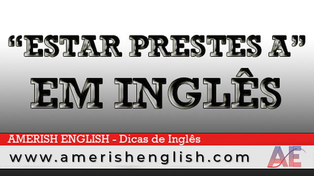 https://www.amerishenglish.com/2016/09/como-dizer-estar-prestes-em-ingles.html