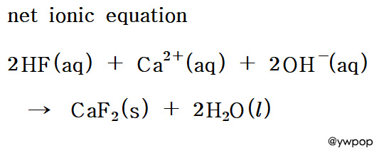 net ionic equation 2HF + Ca(OH)2 → CaF2 + 2H2O, net ionic equation Ca(OH)2 + 2HF → CaF2 + 2H2O