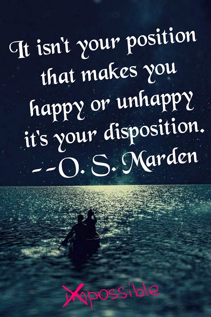  It isn't your position that makes you happy orunhappy  it's your disposition