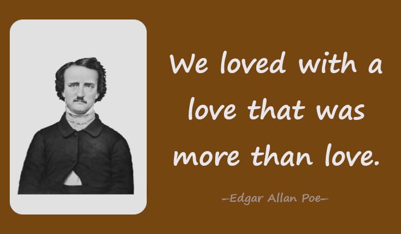 We loved with a love that was more than love.--Edgar Allan Poe