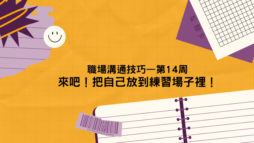 職場溝通技巧－第14 周 來吧！把自己放到練習場子裡！