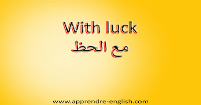 With luck مع الحظ