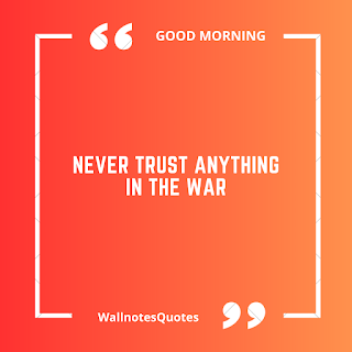 Good Morning Quotes, Wishes, Saying - wallnotesquotes - Never trust anything in the war.