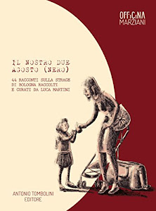 Il nostro due agosto (nero): 44 racconti sulla strage di Bologna raccolti e curati da Luca Martini (Officina Marziani)