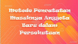 Metode Pencatatan Masuknya Anggota Baru dalam Persekutuan