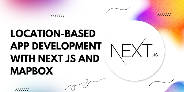 Location-based App Development with Next.js and Mapbox