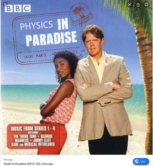 Re-imagined TV Series, "Physics in Paradise" (Source: BBC series, "Death in Paradise")