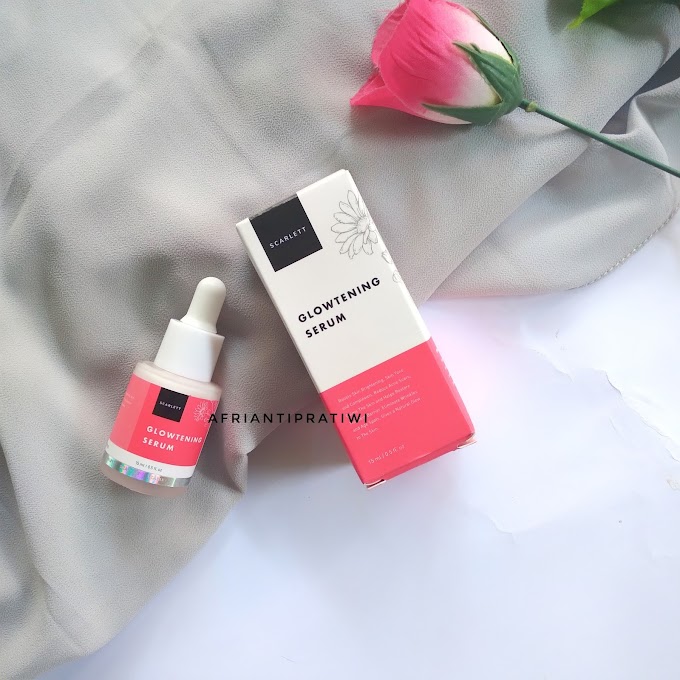 Review Scarlett Glowtening Serum; Beneran Bikin Glowing Nggak Sih?