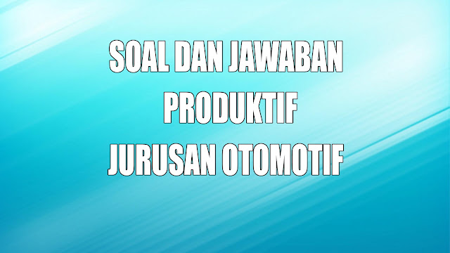 Soal dan Jawaban Jurusan Otomotif