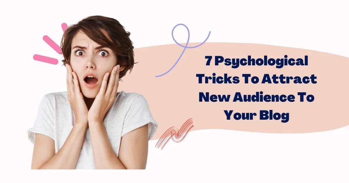 7 Psychological Tricks To Attract New Audience To Your Blog