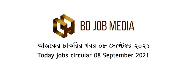 আজকের চাকরির খবর ০৮ সেপ্টেম্বর ২০২১ - Today jobs circular 08 September 2021 - আজকের চাকরির খবর ২০২১ - আজকের চাকরির খবর ২০২২ - চাকরির খবর সেপ্টেম্বর ২০২১