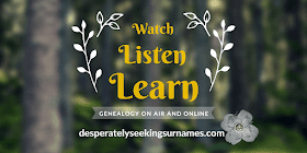 Watch, Listen & Learn - Breaking Through the Genealogy Noise to find great genealogy and family history related content on air and online - from Desperately Seeking Surnames.