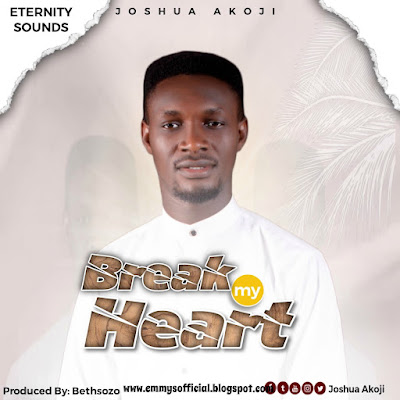 Break My Heart By Joshua Akoji, Minister Joshua Akoji Biography