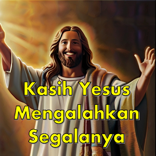 Kasih Yesus Mengalahkan Segalanya