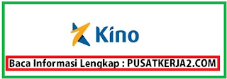 Lowongan Kerja Terbaru SMA SMK D3 S1 PT Kino Indonesia Mei 2020