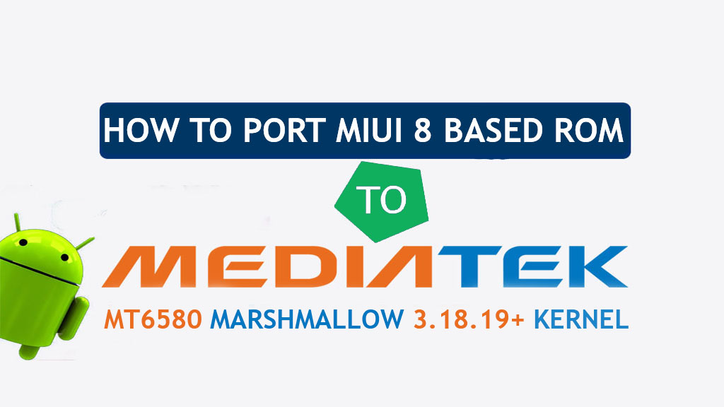 [Guide] How To Port Miui 8 Rom To MT6580 Marshmallow Based
