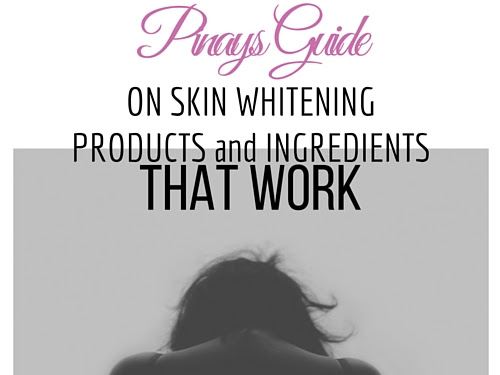 PINAYS GUIDE on Skin Whitening Products and Ingredients that Work