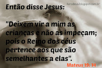 Mateus 19: 14 Então disse Jesus: "Deixem vir a mim as crianças e não as impeçam; pois o Reino dos céus pertence aos que são semelhantes a elas". facebook.com/livrodeus