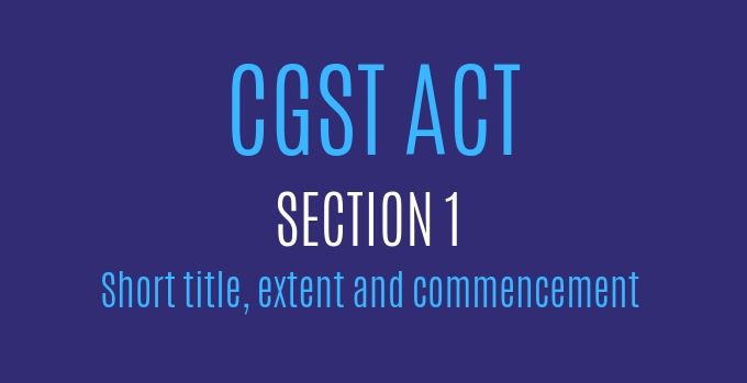 CGST Act : Section 1 : Short title, extent and commencement.