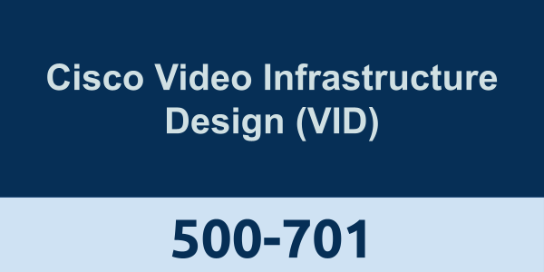 500-701: Cisco Video Infrastructure Design (VID)